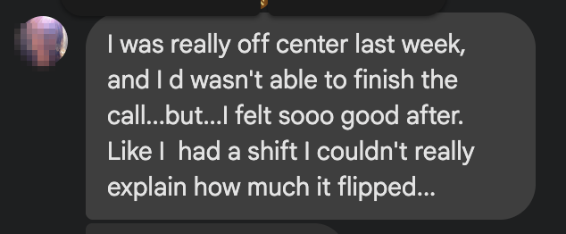 Anonymized client message — I was really off center last week, but I felt sooo good after; I had a shift I couldn't explain