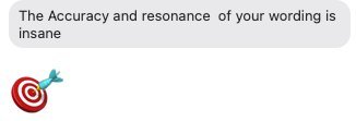 Client message: the accuracy and resonance of your wording is insane